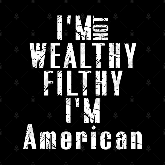 I'm not Wealthy Filthy I'm American by MaryMas