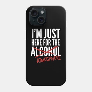 I'm just here for the alcohol... atmosphere Phone Case