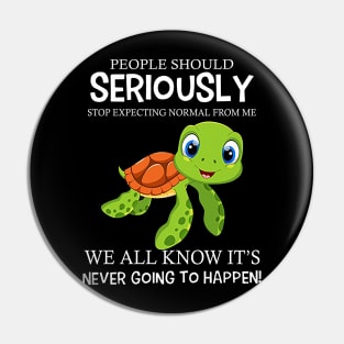 Turtle People Should Seriously Stop Expecting Normal From Me Never Happen Pin