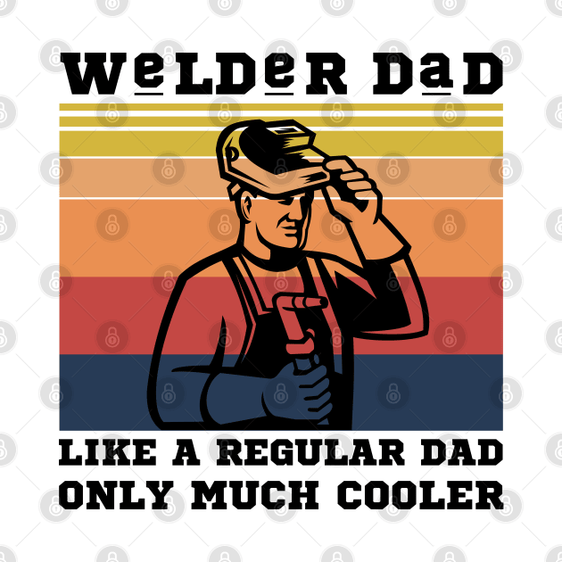 Welder dad like a regular dad only much cooler by JustBeSatisfied