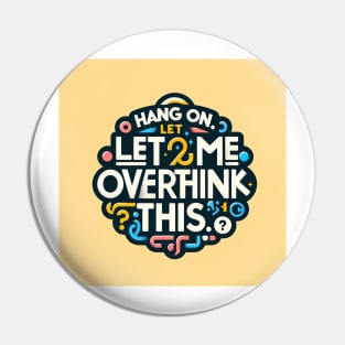 Hang on. Let me overthink this Pin