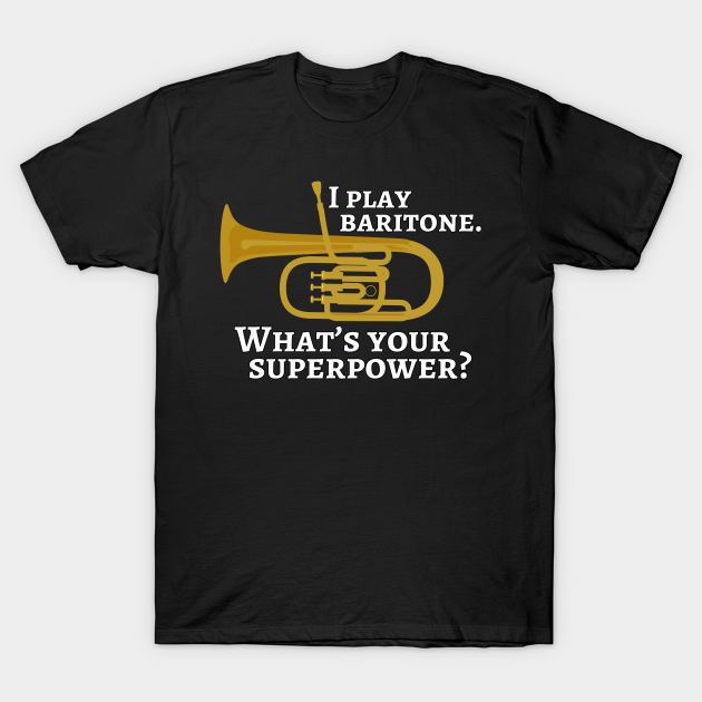 Discover I play baritone. What’s your superpower? - Baritone - T-Shirt