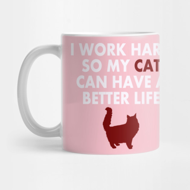 I Work Hard So My Cat Can Have A Better Life I Work Hard Mug
