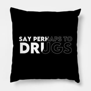 SAY PERHAPS TO DRUGS ! Pillow