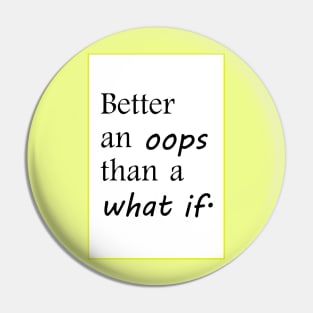 better an oops than a what if Pin