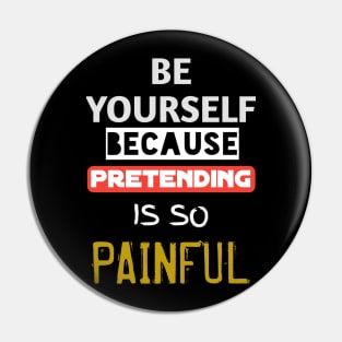 Be yourself because pretending is so painful Pin