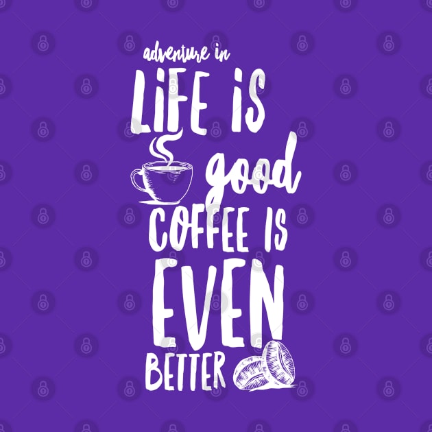 "Adventure in Life is Good Coffee is Even Better" by Mig's Design Shop