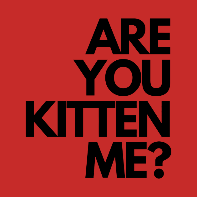 Are you kitten me? by ALBOYZ