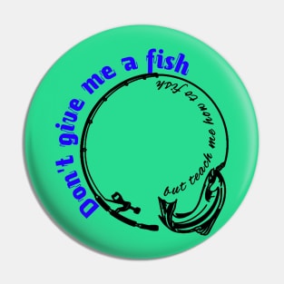 Don't give me a fish, but teach me how to fish Pin