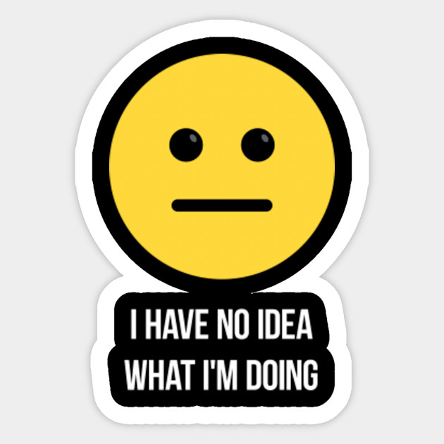 I Have No Idea What I M Doing Funny Confused Emoji Quote White On Black Confused Emoji Sticker Teepublic Uk