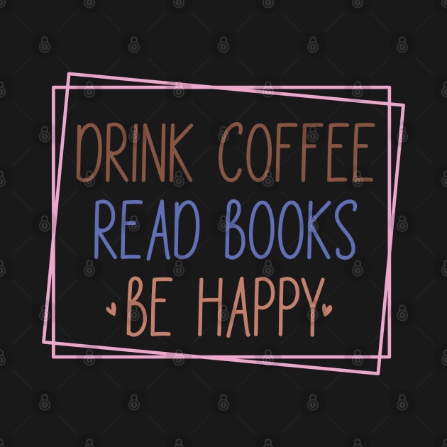 Drink Coffee, Read Books, Be Happy by FlawlessSeams