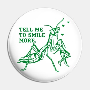 Tell Me To Smile More: Funny Praying Mantis Tee Pin