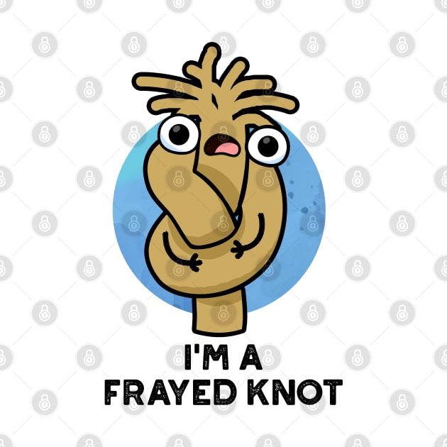 I'm A Frayed Knot Cute Pun by punnybone