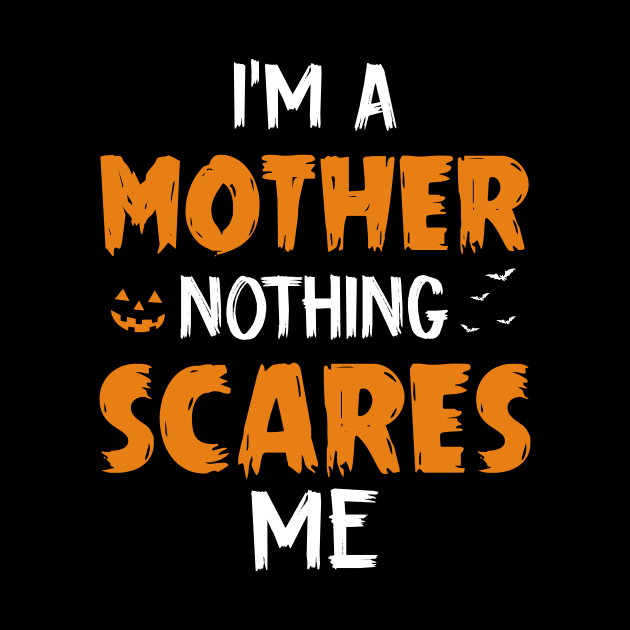 I_m A Mother Nothing Scare Me Halloween by Bensonn