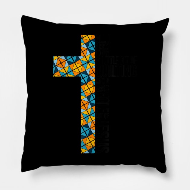 All I Need Today Is A Little Bit Of Quilting And A Whole Lot Of Jesus Pillow by rhazi mode plagget