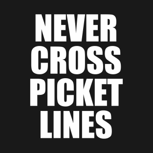 Never Cross Picket Lines - Slogan T-Shirt