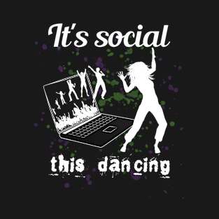 It's social ! This dancing! T-Shirt