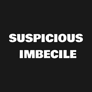 Suspicious Imbecile T-Shirt