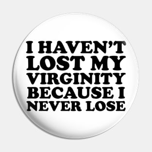 I Haven't Lost My Virginity Because I Never Lose Pin