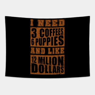 I Need 3 Coffees 6 Puppies And Like 12 Million Dollars Shirt Tapestry