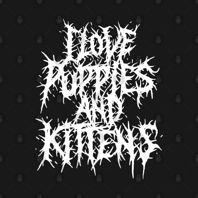 I love Puppies and Kittens Grindcore deathmetal logo by jonah block