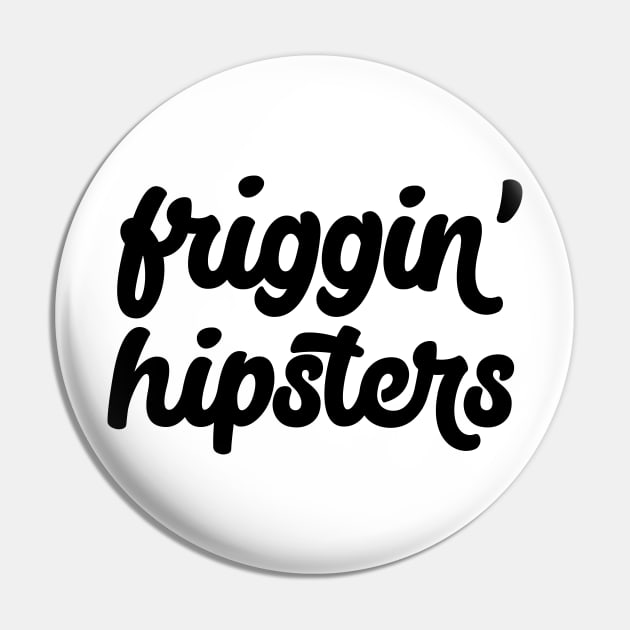 Friggin' Hipsters Pin by FillSwitch