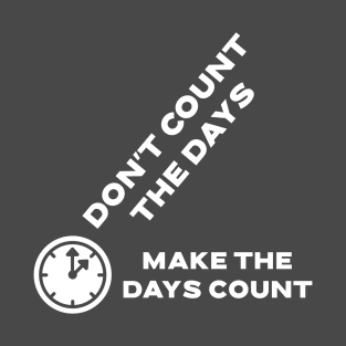 Don't count the days, make the days count T-Shirt