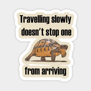 Travelling Slowly Does Not Stop You From Arriving Tortoise Magnet