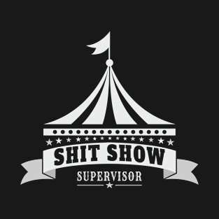 Shit Show Supervisor - Circus Tent T-Shirt