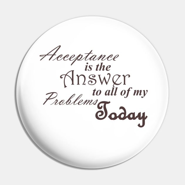 Acceptance is the Answer To All of My Problems (BOLD) Today Slogan Ladies from Alcoholics Anonymous Big Book Sobriety Gift Pin by Zen Goat 