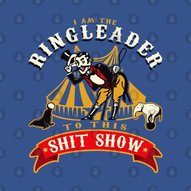 I'm The Ringleader To This Sh*t Show by Alema Art