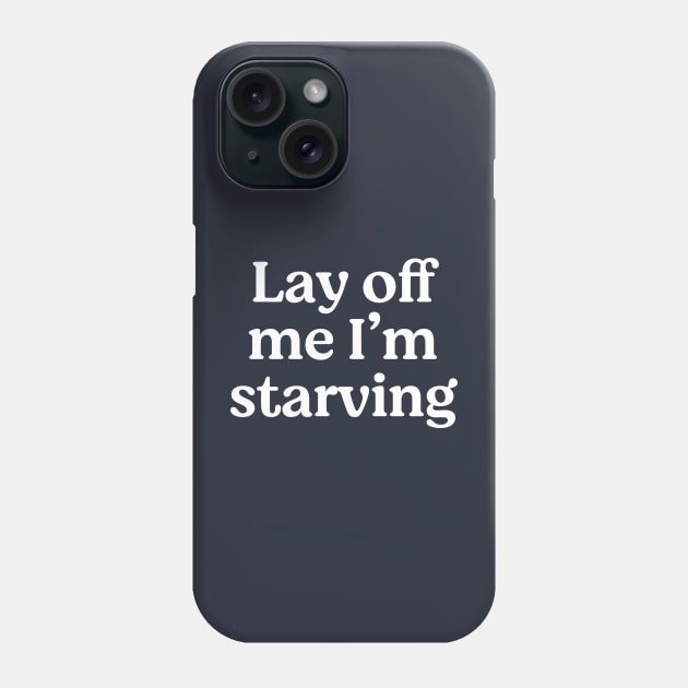 Lay off me I'm starving Phone Case by BodinStreet