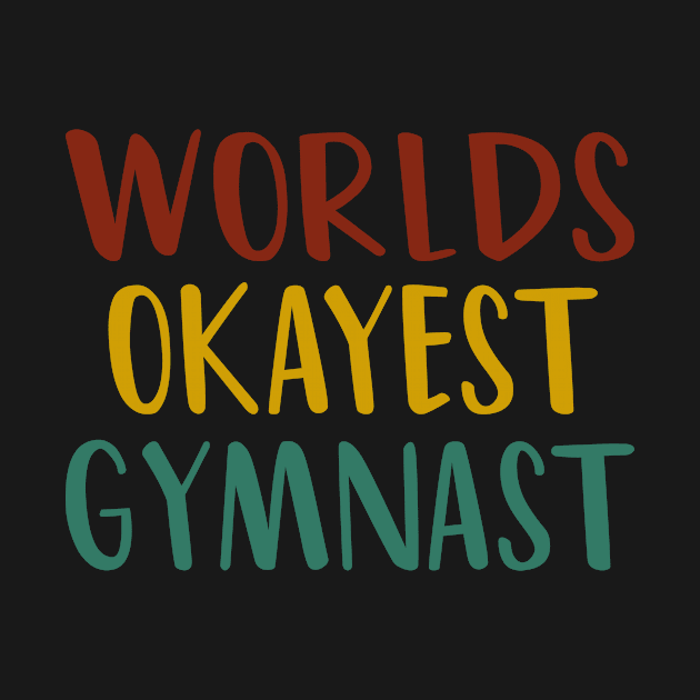 Worlds Okayest Gymnast : funny Gymnastics - gift for women - cute Gymnast / girls gymnastics gift vintage style idea design by First look
