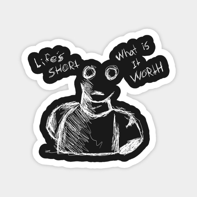 Dark and Gritty Life's Short, What is it Worth Ghost (white) Magnet by MacSquiddles