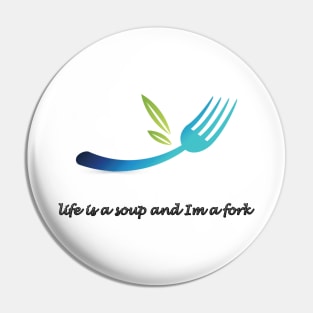 life is a soup and Im a fork Pin