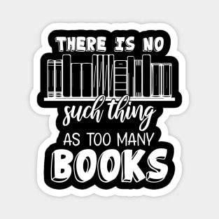 Funny There Is No Such Thing As Too Many Books Magnet