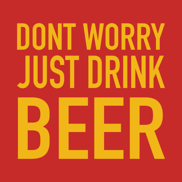 dont worry just drink beer by GS