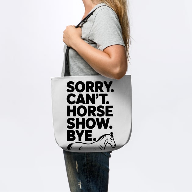 Sorry. Can't. Horse Show. Bye. by Frank Ring