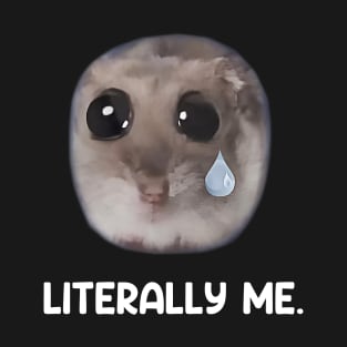 Sad Hamster Literally Me T-Shirt