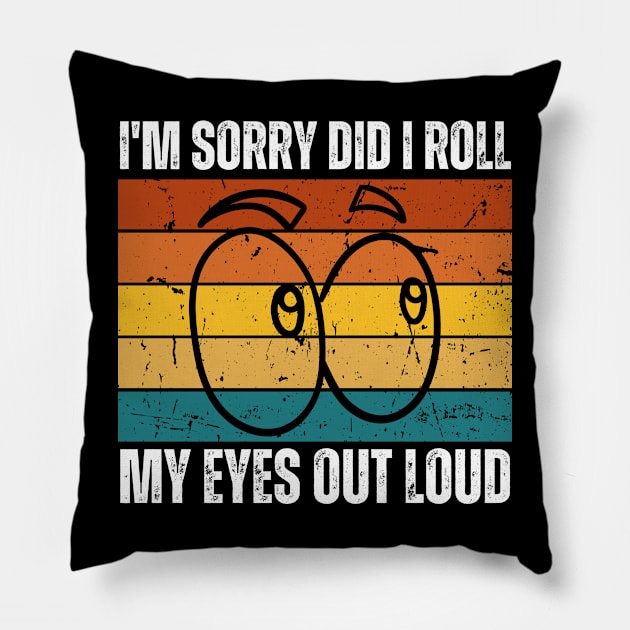 I'm Sorry Did I Roll My Eyes Out Loud Pillow by Trandkeraka