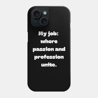 I love my job funny quote: My job: Where passion and profession unite. Phone Case