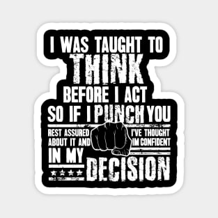 I Was Taught To Think Before I Act So I Punch You Funny Sarcasm Magnet