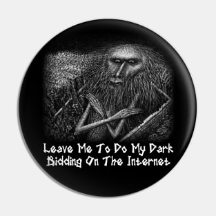 Leave Me To Do My Dark Bidding On The Internet Pin