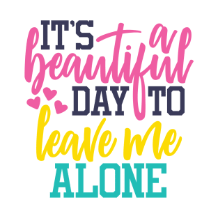 It's a beautiful day to leave me alone T-Shirt