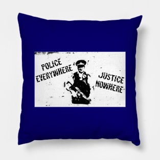 POLICE EVERYWHERE, JUSTICE NOWHERE Pillow