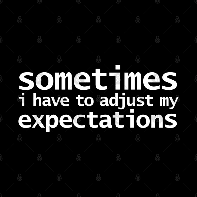 Sometimes I have to Adjust my Expectations Funny Typography White Text by ellenhenryart