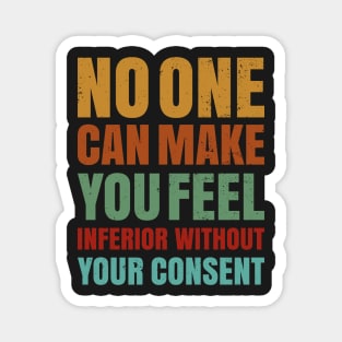 No One Can Make You Feel Inferior Without Your Consent Magnet