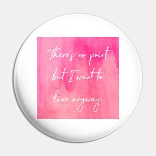 I Want To Live Anyway Pin