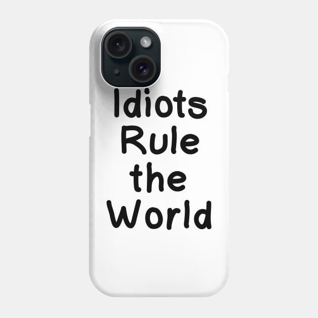 Idiots Rule the World Phone Case by IdinDesignShop