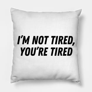 I'm Not Tired, You're Tired Pillow